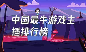 中国最牛游戏主播排行榜
