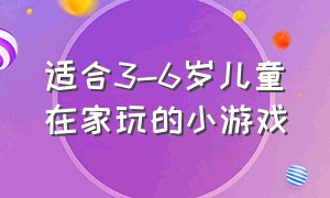 适合3-6岁儿童在家玩的小游戏