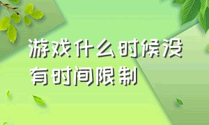 游戏什么时候没有时间限制