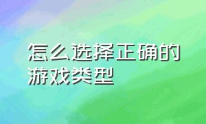 怎么选择正确的游戏类型