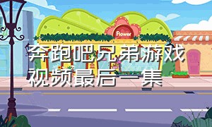 奔跑吧兄弟游戏视频最后一集