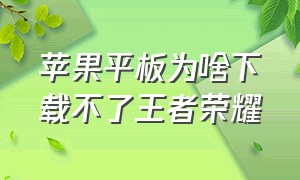 苹果平板为啥下载不了王者荣耀