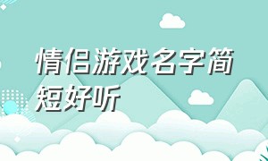 情侣游戏名字简短好听