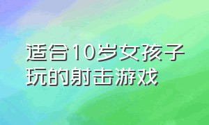 适合10岁女孩子玩的射击游戏