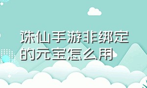 诛仙手游非绑定的元宝怎么用