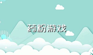 药粉游戏（药粉有什么作用）