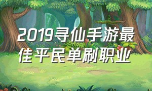 2019寻仙手游最佳平民单刷职业
