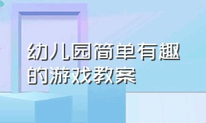 幼儿园简单有趣的游戏教案