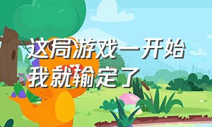 这局游戏一开始我就输定了