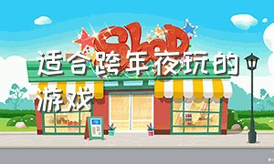 适合跨年夜玩的游戏