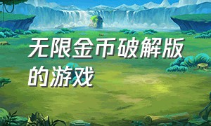 无限金币破解版的游戏