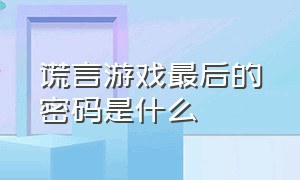 谎言游戏最后的密码是什么