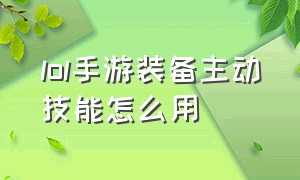 lol手游装备主动技能怎么用