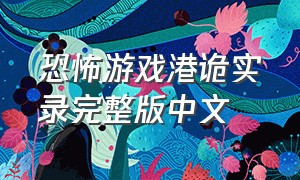 恐怖游戏港诡实录完整版中文