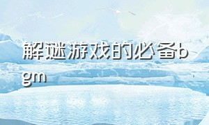 解谜游戏的必备bgm