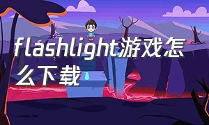 flashlight游戏怎么下载（flashing lights游戏怎么设置中文）