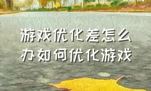 游戏优化差怎么办如何优化游戏