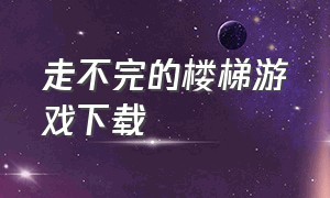 走不完的楼梯游戏下载