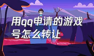 用qq申请的游戏号怎么转让