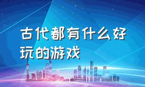 古代都有什么好玩的游戏