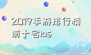 2019手游排行榜前十名ios（ios手游排行榜前十名实时）