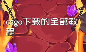 csgo下载的全部教程（csgo各个平台怎么下载）