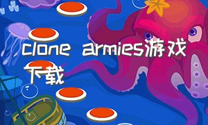 clone armies游戏下载（hiredips游戏怎么下载）