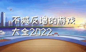 不减反增的游戏大全2022