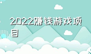 2022赚钱游戏项目（2024年最新赚钱游戏项目）