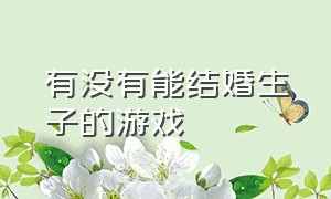 有没有能结婚生子的游戏（专门结婚生子的游戏大全）