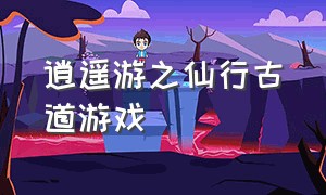 逍遥游之仙行古道游戏