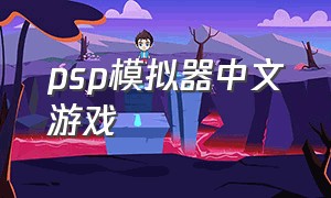 psp模拟器中文游戏（psp模拟器下载）