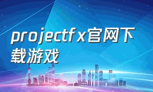 projectfx官网下载游戏