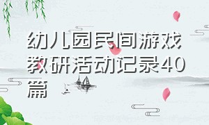 幼儿园民间游戏教研活动记录40篇