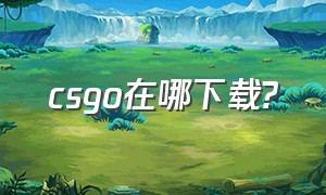 csgo在哪下载?