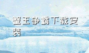 蟹王争霸下载安装（蟹王争霸下载）