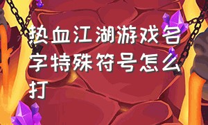 热血江湖游戏名字特殊符号怎么打
