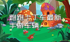 跑跑卡丁车最新手游车辆