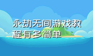 永劫无间游戏教程有多简单