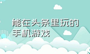 能在头条里玩的手机游戏