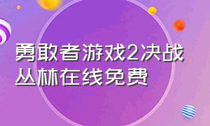 勇敢者游戏2决战丛林在线免费