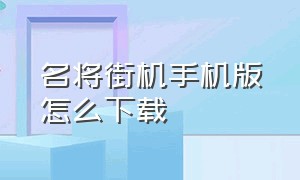 名将街机手机版怎么下载