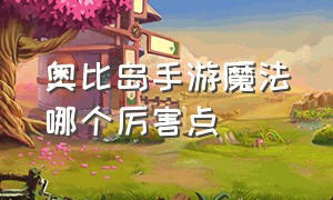 奥比岛手游魔法哪个厉害点