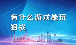 有什么游戏能玩狙战