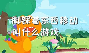 脚踩着东西移动叫什么游戏