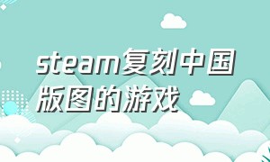 steam复刻中国版图的游戏