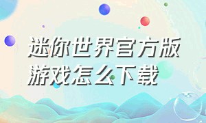 迷你世界官方版游戏怎么下载（迷你世界官方版最新怎么下载）