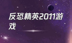 反恐精英2011游戏（cs反恐精英正式版下载手机版）