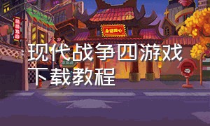 现代战争四游戏下载教程