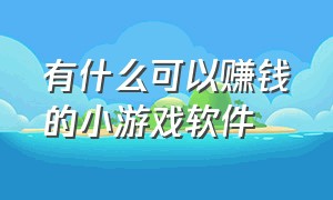 有什么可以赚钱的小游戏软件